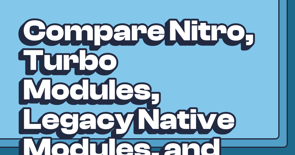 Compare Nitro, Turbo Modules, Legacy Native Modules, and Expo Modules ...